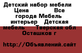 Детский набор мебели › Цена ­ 10 000 - Все города Мебель, интерьер » Детская мебель   . Тверская обл.,Осташков г.